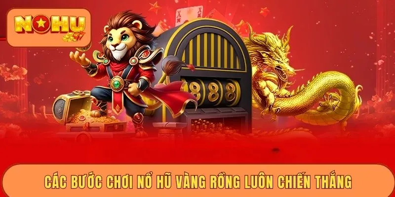 Các bước chơi nổ hũ Vàng Rồng luôn chiến thắng